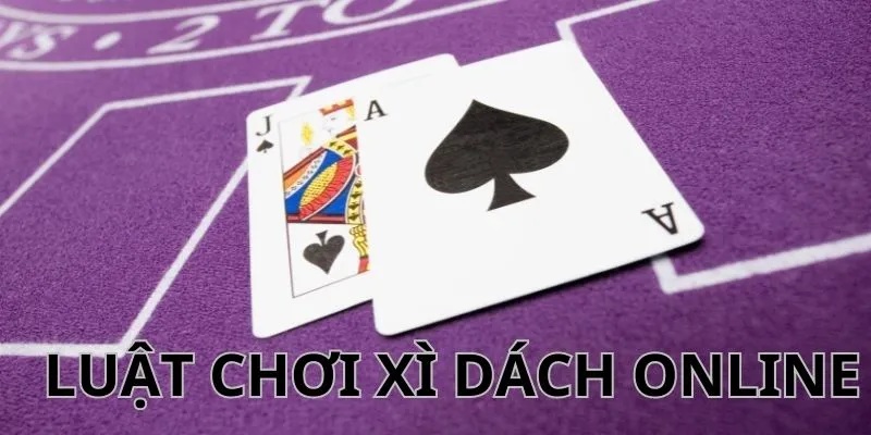 Phổ biến luật chơi bài xì dách trực tuyến 