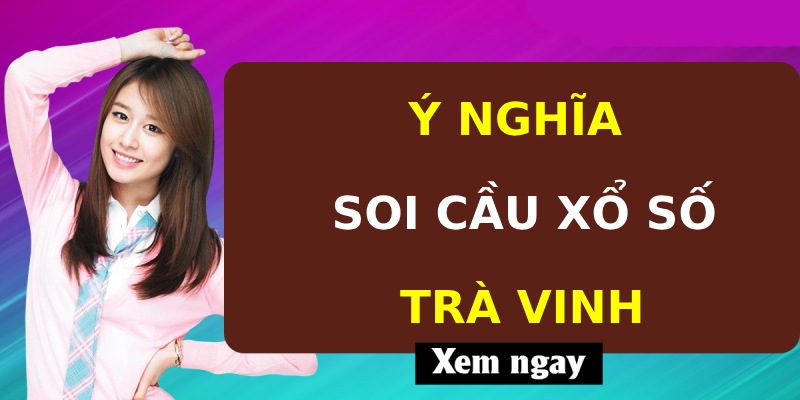 Ý nghĩa soi cầu Xổ Số Trà Vinh