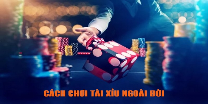 Cách chơi tài xỉu ngoài đời