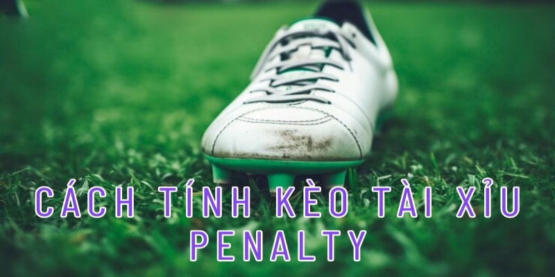 cách tính kèo tài xỉu Penalty