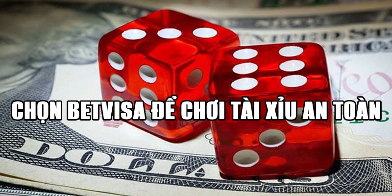 Chọn Betvisa để chơi tài xỉu an toàn, chất lượng