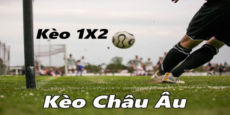 Khái quát nhanh về kèo cược châu Âu