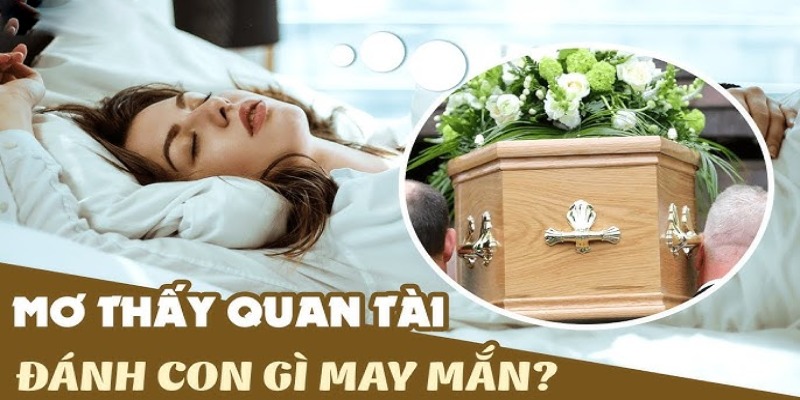 Nằm mơ thấy quan tài đánh số gì nhanh trúng lớn?