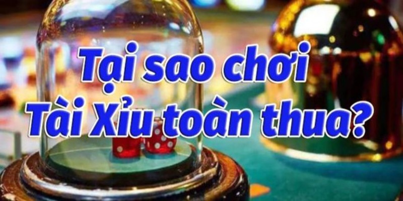 Nắm sai luật dẫn đến toàn thua tài xỉu