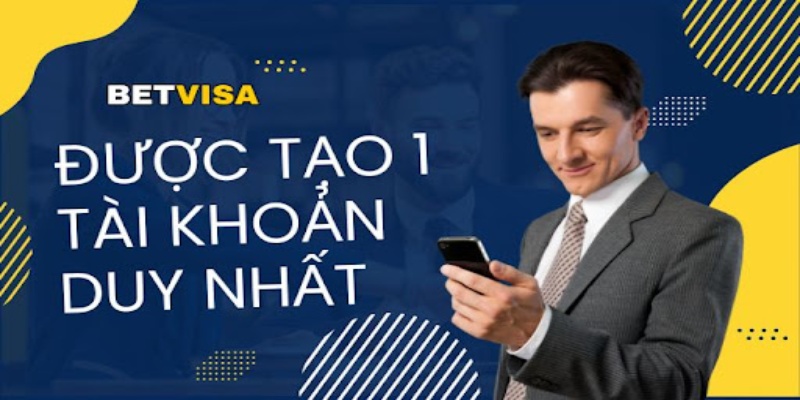 Người chơi chỉ được phép tạo 1 tài khoản duy nhất tại Betvisa