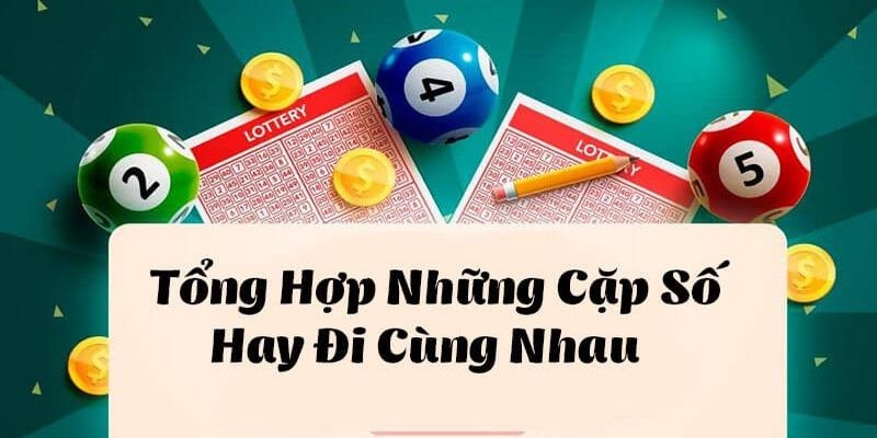 Tổng hợp những cặp lô hay về cùng nhau cho dân cược