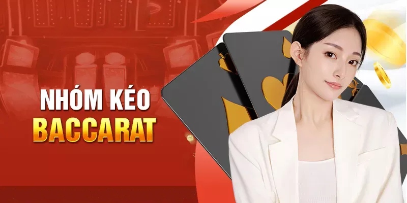  Ai đứng ra tổ chức các nhóm kéo bài baccarat?