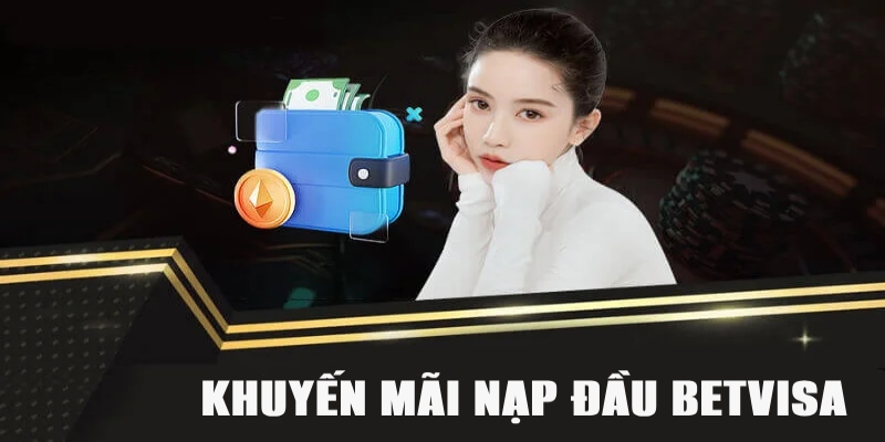 Khuyến mãi nạp đầu Betvisa